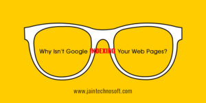 Why Isn't Google Indexing Your Web Pages? - Jain Technosoft